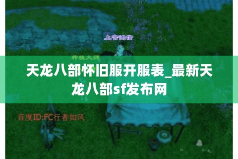 天龙八部怀旧服开服表_最新天龙八部sf发布网 天龙八部怀旧服开服表_最新天龙八部sf发布网