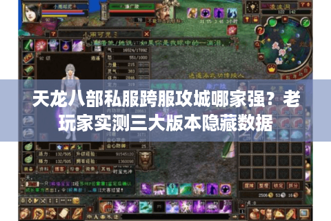天龙八部私服跨服攻城哪家强?老玩家实测三大版本隐藏数据 天龙八部私服跨服攻城哪家强?老玩家实测三大版本隐藏数据