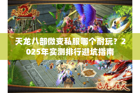 天龙八部微变私服哪个耐玩?2025年实测排行避坑指南 天龙八部微变私服哪个耐玩?2025年实测排行避坑指南