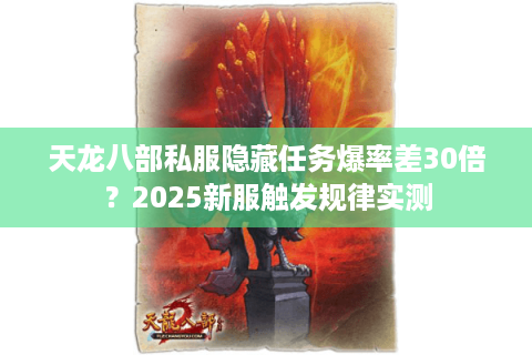 天龙八部私服隐藏任务爆率差30倍?2025新服触发规律实测 天龙八部私服隐藏任务爆率差30倍?2025新服触发规律实测
