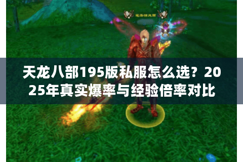 天龙八部195版私服怎么选?2025年真实爆率与经验倍率对比 天龙八部195版私服怎么选?2025年真实爆率与经验倍率对比