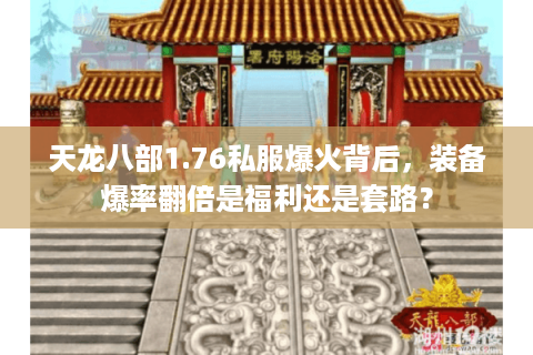 天龙八部1.76私服爆火背后,装备爆率翻倍是福利还是套路? 天龙八部1.76私服爆火背后,装备爆率翻倍是福利还是套路?