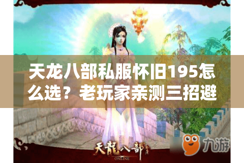 天龙八部私服怀旧195怎么选?老玩家亲测三招避坑秘诀 天龙八部私服怀旧195怎么选?老玩家亲测三招避坑秘诀