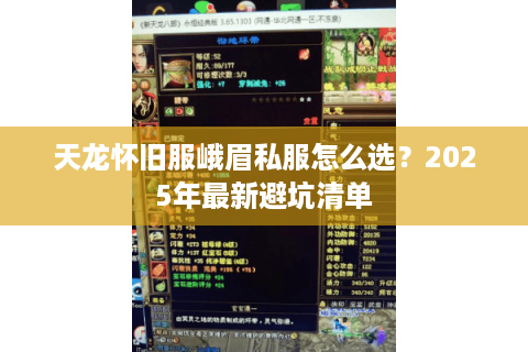 天龙怀旧服峨眉私服怎么选?2025年最新避坑清单 天龙怀旧服峨眉私服怎么选?2025年最新避坑清单