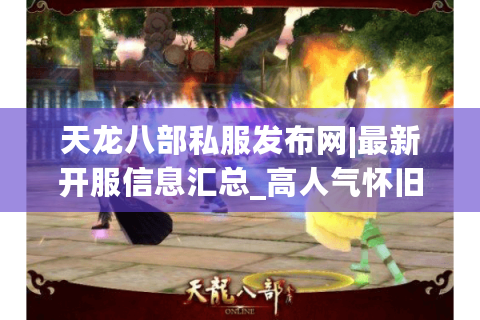 天龙八部私服发布网|最新开服信息汇总_高人气怀旧sf每日推荐 天龙八部私服发布网|最新开服信息汇总_高人气怀旧sf每日推荐