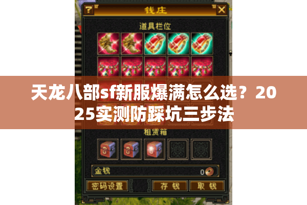 天龙八部sf新服爆满怎么选?2025实测防踩坑三步法 天龙八部sf新服爆满怎么选?2025实测防踩坑三步法