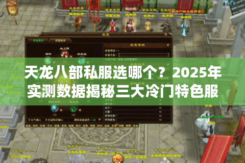 天龙八部私服选哪个?2025年实测数据揭秘三大冷门特色服 天龙八部私服选哪个?2025年实测数据揭秘三大冷门特色服