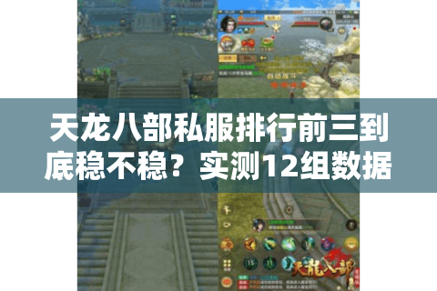 天龙八部私服排行前三到底稳不稳?实测12组数据避坑指南 天龙八部私服排行前三到底稳不稳?实测12组数据避坑指南