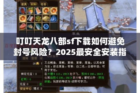 叮叮天龙八部sf下载如何避免封号风险?2025最安全安装指南 叮叮天龙八部sf下载如何避免封号风险?2025最安全安装指南