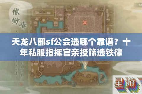 天龙八部sf公会选哪个靠谱?十年私服指挥官亲授筛选铁律 天龙八部sf公会选哪个靠谱?十年私服指挥官亲授筛选铁律