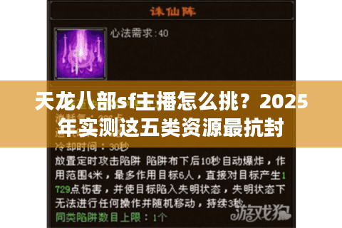 天龙八部sf主播怎么挑?2025年实测这五类资源最抗封 天龙八部sf主播怎么挑?2025年实测这五类资源最抗封