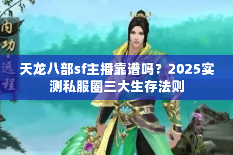 天龙八部sf主播靠谱吗?2025实测私服圈三大生存法则 天龙八部sf主播靠谱吗?2025实测私服圈三大生存法则
