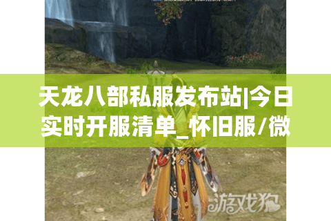 天龙八部私服发布站|今日实时开服清单_怀旧服/微变服独家推荐 天龙八部私服发布站|今日实时开服清单_怀旧服/微变服独家推荐