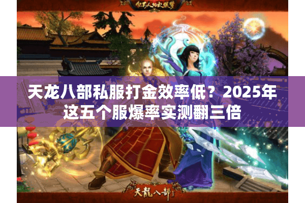 天龙八部私服打金效率低?2025年这五个服爆率实测翻三倍 天龙八部私服打金效率低?2025年这五个服爆率实测翻三倍
