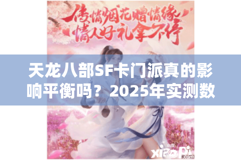 天龙八部SF卡门派真的影响平衡吗?2025年实测数据揭秘真相 天龙八部SF卡门派真的影响平衡吗?2025年实测数据揭秘真相