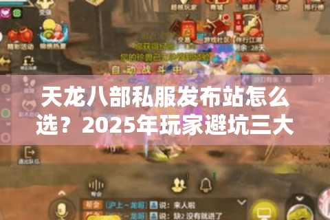 天龙八部私服发布站怎么选?2025年玩家避坑三大秘籍 天龙八部私服发布站怎么选?2025年玩家避坑三大秘籍