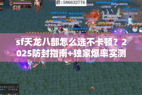 sf天龙八部怎么选不卡顿？2025防封指南+独家爆率实测