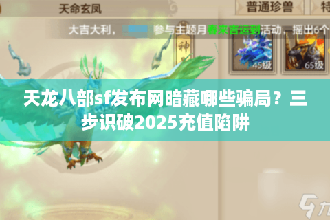 天龙八部sf发布网暗藏哪些骗局?三步识破2025充值陷阱 天龙八部sf发布网暗藏哪些骗局?三步识破2025充值陷阱