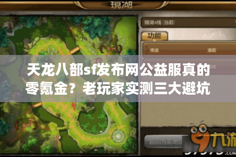 天龙八部sf发布网公益服真的零氪金?老玩家实测三大避坑套路 天龙八部sf发布网公益服真的零氪金?老玩家实测三大避坑套路