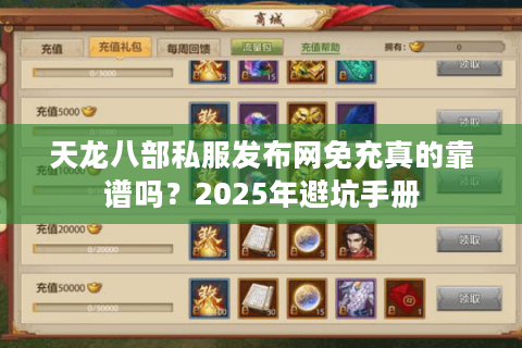 天龙八部私服发布网免充真的靠谱吗?2025年避坑手册 天龙八部私服发布网免充真的靠谱吗?2025年避坑手册