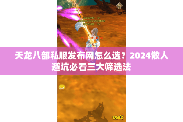 天龙八部私服发布网怎么选？2024散人避坑必看三大筛选法