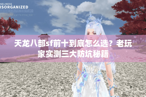 天龙八部sf前十到底怎么选?老玩家实测三大防坑秘籍 天龙八部sf前十到底怎么选?老玩家实测三大防坑秘籍