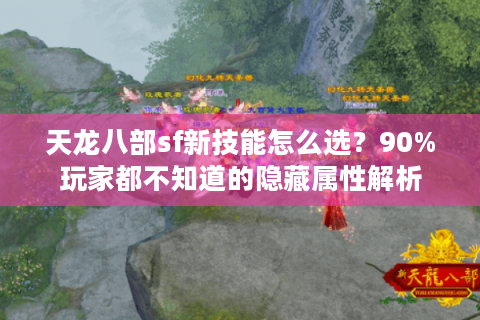 天龙八部sf新技能怎么选?90%玩家都不知道的隐藏属性解析 天龙八部sf新技能怎么选?90%玩家都不知道的隐藏属性解析