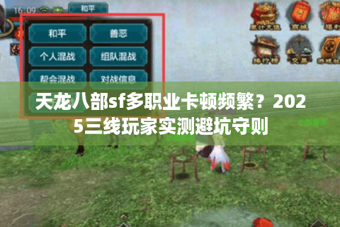 天龙八部sf多职业卡顿频繁?2025三线玩家实测避坑守则 天龙八部sf多职业卡顿频繁?2025三线玩家实测避坑守则