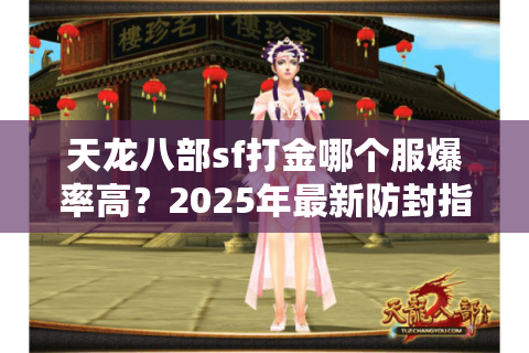 天龙八部sf打金哪个服爆率高?2025年最新防封指南 天龙八部sf打金哪个服爆率高?2025年最新防封指南