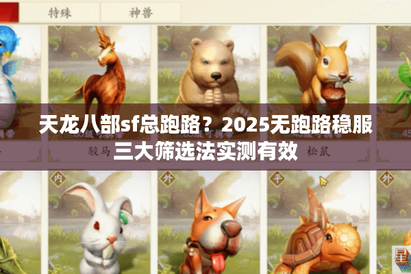 天龙八部sf总跑路？2025无跑路稳服三大筛选法实测有效