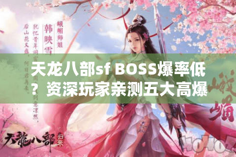 天龙八部sf BOSS爆率低?资深玩家亲测五大高爆率私服筛选法 天龙八部sf BOSS爆率低?资深玩家亲测五大高爆率私服筛选法