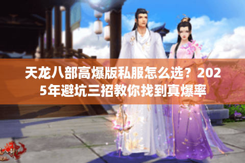 天龙八部高爆版私服怎么选?2025年避坑三招教你找到真爆率 天龙八部高爆版私服怎么选?2025年避坑三招教你找到真爆率