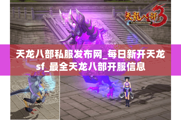 天龙八部私服发布网_每日新开天龙sf_最全天龙八部开服信息 天龙八部私服发布网_每日新开天龙sf_最全天龙八部开服信息