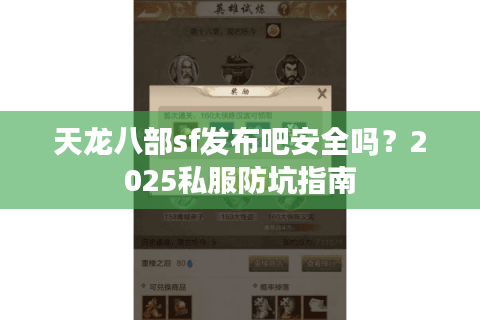 天龙八部sf发布吧安全吗?2025私服防坑指南 天龙八部sf发布吧安全吗?2025私服防坑指南