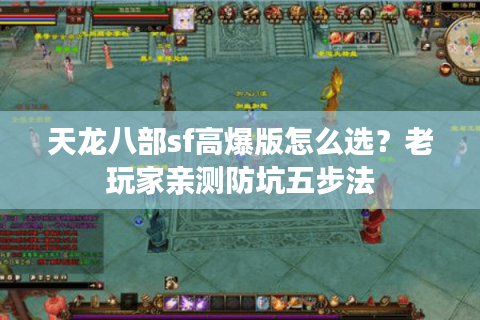 天龙八部sf高爆版怎么选？老玩家亲测防坑五步法