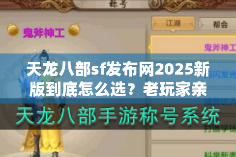 天龙八部sf发布网2025新版到底怎么选？老玩家亲测三条防坑秘籍