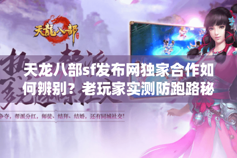 天龙八部sf发布网独家合作如何辨别?老玩家实测防跑路秘籍 天龙八部sf发布网独家合作如何辨别?老玩家实测防跑路秘籍