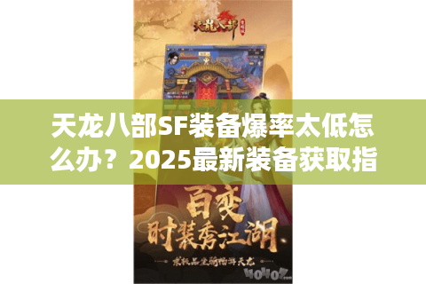 天龙八部SF装备爆率太低怎么办?2025最新装备获取指南 天龙八部SF装备爆率太低怎么办?2025最新装备获取指南