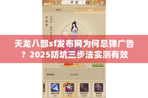 天龙八部sf发布网为何总弹广告?2025防坑三步法实测有效 天龙八部sf发布网为何总弹广告?2025防坑三步法实测有效