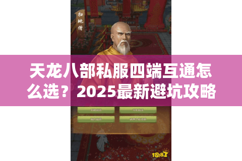 天龙八部私服四端互通怎么选?2025最新避坑攻略 天龙八部私服四端互通怎么选?2025最新避坑攻略