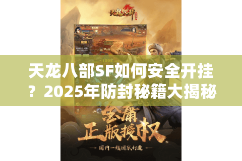 天龙八部SF如何安全开挂？2025年防封秘籍大揭秘