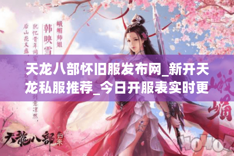 天龙八部怀旧服发布网_新开天龙私服推荐_今日开服表实时更新 天龙八部怀旧服发布网_新开天龙私服推荐_今日开服表实时更新