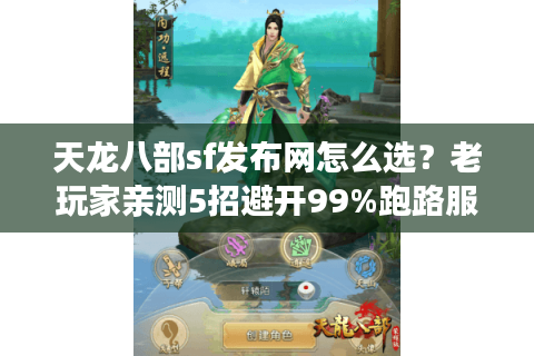天龙八部sf发布网怎么选?老玩家亲测5招避开99%跑路服 天龙八部sf发布网怎么选?老玩家亲测5招避开99%跑路服
