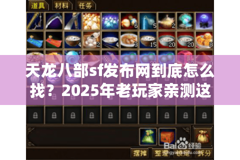 天龙八部sf发布网到底怎么找?2025年老玩家亲测这3个独家入口 天龙八部sf发布网到底怎么找?2025年老玩家亲测这3个独家入口