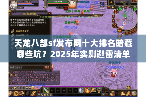 天龙八部sf发布网十大排名暗藏哪些坑?2025年实测避雷清单 天龙八部sf发布网十大排名暗藏哪些坑?2025年实测避雷清单