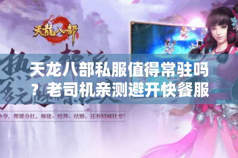 天龙八部私服值得常驻吗?老司机亲测避开快餐服的三大狠招 天龙八部私服值得常驻吗?老司机亲测避开快餐服的三大狠招