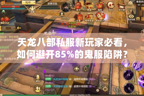 天龙八部私服新玩家必看,如何避开85%的鬼服陷阱? 天龙八部私服新玩家必看,如何避开85%的鬼服陷阱?