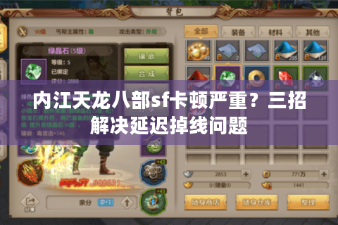 内江天龙八部sf卡顿严重?三招解决延迟掉线问题 内江天龙八部sf卡顿严重?三招解决延迟掉线问题