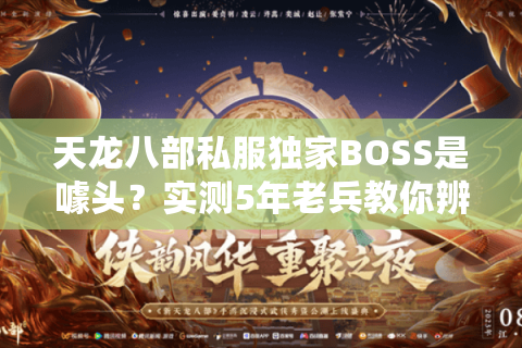 天龙八部私服独家BOSS是噱头?实测5年老兵教你辨真假 天龙八部私服独家BOSS是噱头?实测5年老兵教你辨真假