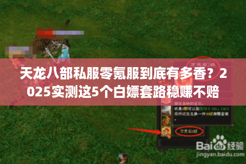 天龙八部私服零氪服到底有多香?2025实测这5个白嫖套路稳赚不赔 天龙八部私服零氪服到底有多香?2025实测这5个白嫖套路稳赚不赔